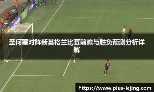 圣何塞对阵新英格兰比赛前瞻与胜负预测分析详解
