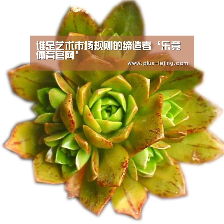 谁是艺术市场规则的缔造者‘乐竟体育官网’